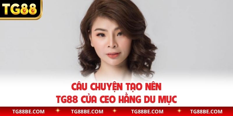 Câu chuyện tạo nên TG88 của CEO Hằng Du Mục