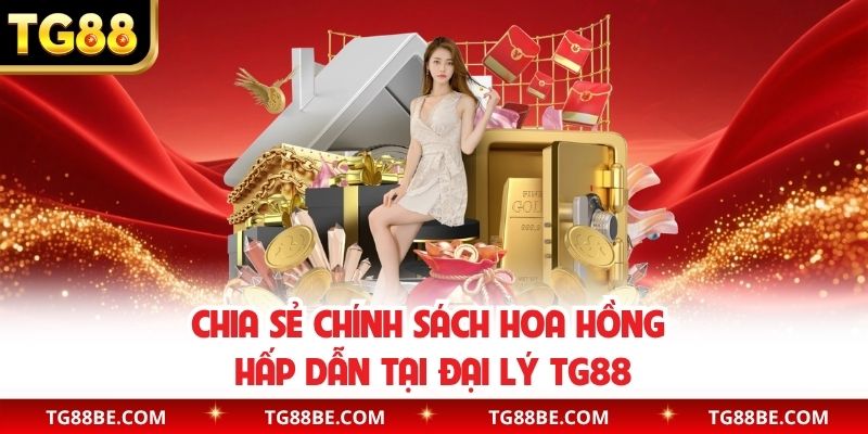 Chia sẻ chính sách hoa hồng hấp dẫn tại đại lý TG88