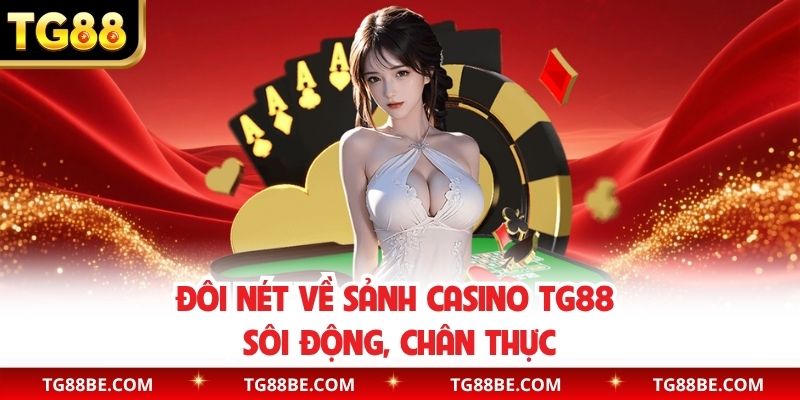 Đôi nét về sảnh casino TG88 sôi động, chân thực