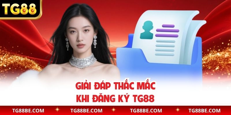 Giải đáp thắc mắc khi đăng ký TG88