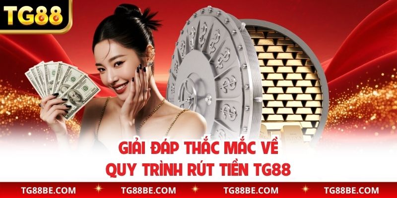Giải đáp thắc mắc về quy trình rút tiền TG88
