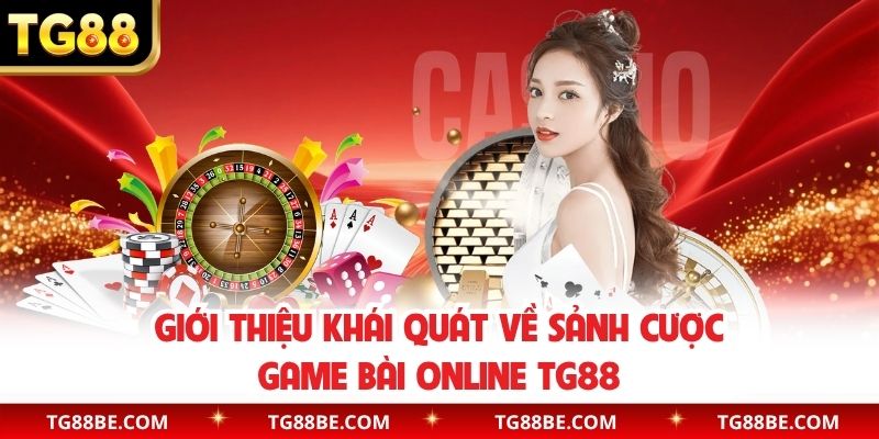 Giới thiệu khái quát về sảnh cược game bài online TG88
