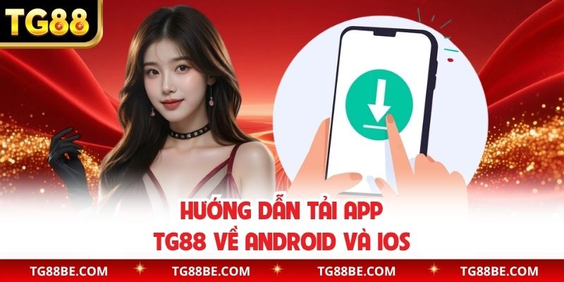 Hướng dẫn tải app TG88 về Android và iOS