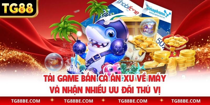 Tải game bắn cá ăn xu về máy và nhận nhiều ưu đãi thú vị