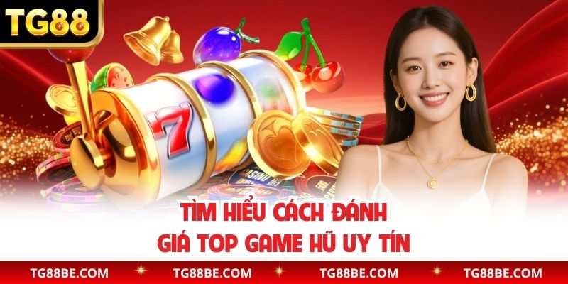 Tìm hiểu cách đánh giá top game hũ uy tín